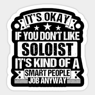 Soloist lover It's Okay If You Don't Like Soloist It's Kind Of A Smart People job Anyway Sticker